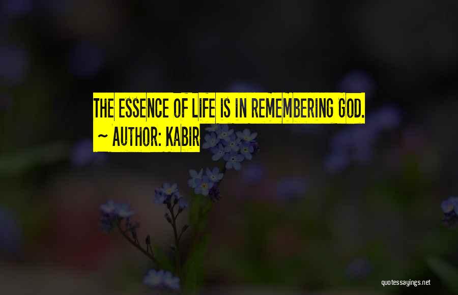 Kabir Quotes: The Essence Of Life Is In Remembering God.