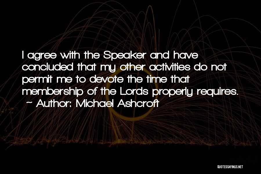 Michael Ashcroft Quotes: I Agree With The Speaker And Have Concluded That My Other Activities Do Not Permit Me To Devote The Time