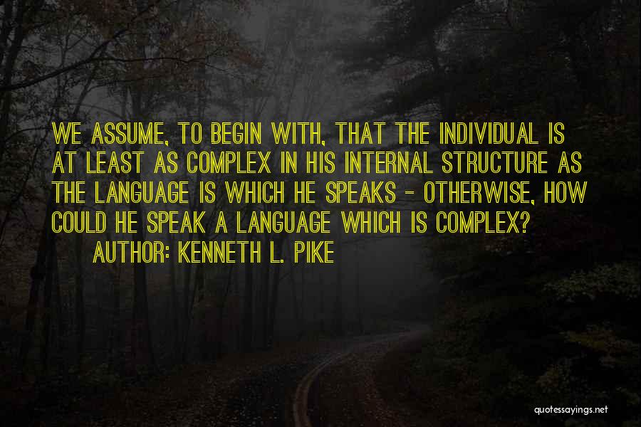 Kenneth L. Pike Quotes: We Assume, To Begin With, That The Individual Is At Least As Complex In His Internal Structure As The Language
