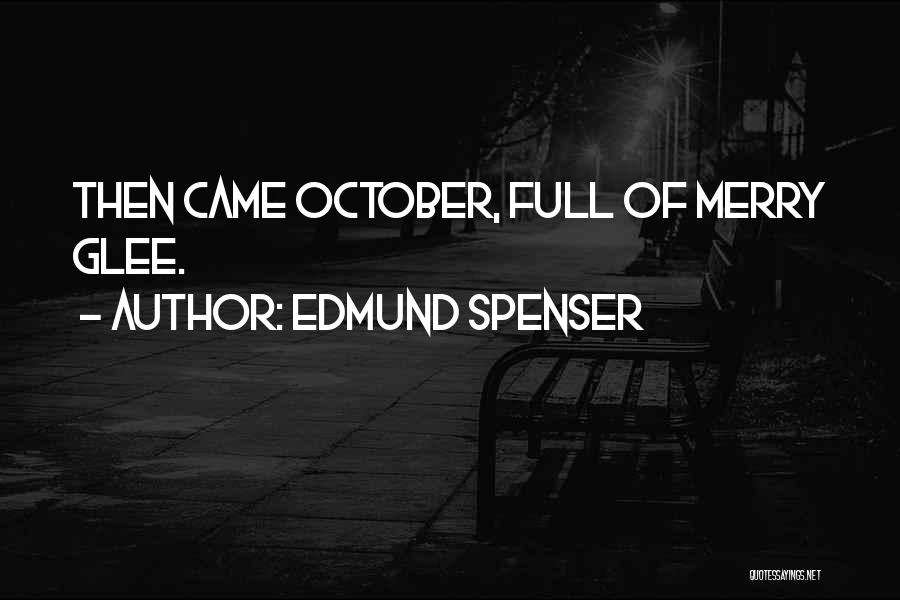 Edmund Spenser Quotes: Then Came October, Full Of Merry Glee.