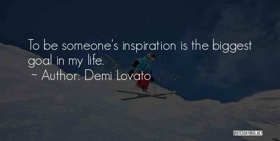 Demi Lovato Quotes: To Be Someone's Inspiration Is The Biggest Goal In My Life.