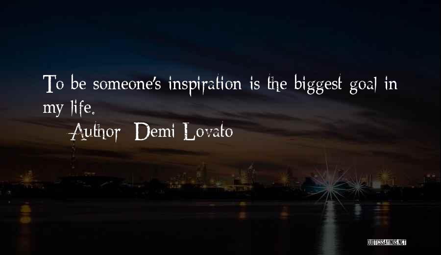 Demi Lovato Quotes: To Be Someone's Inspiration Is The Biggest Goal In My Life.