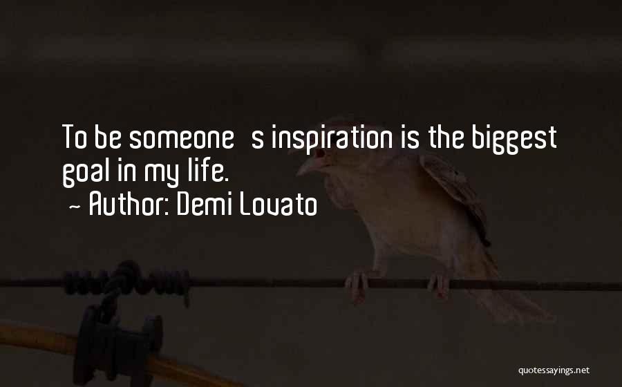Demi Lovato Quotes: To Be Someone's Inspiration Is The Biggest Goal In My Life.