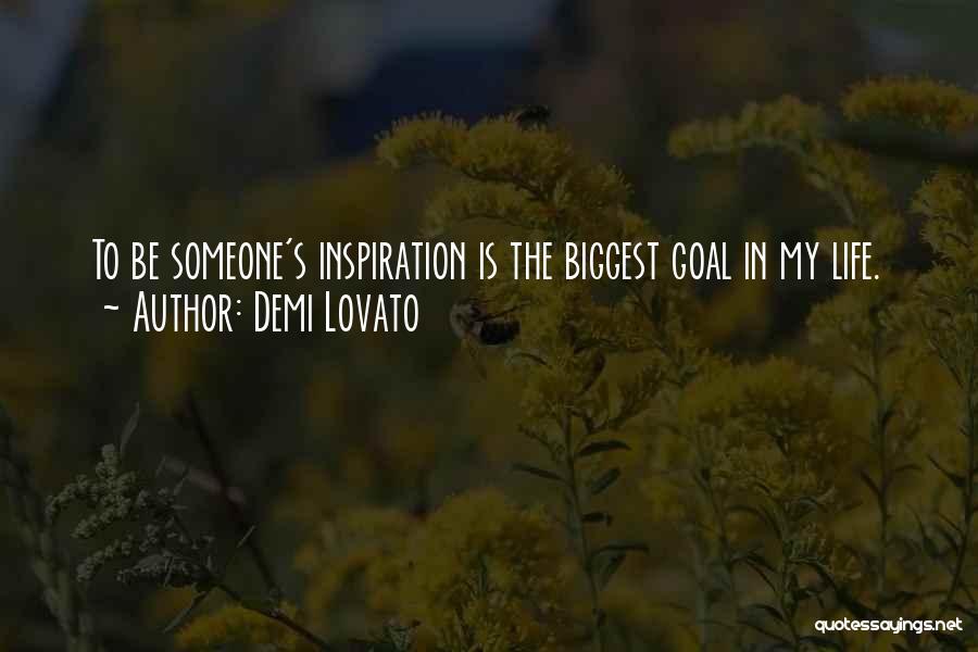 Demi Lovato Quotes: To Be Someone's Inspiration Is The Biggest Goal In My Life.