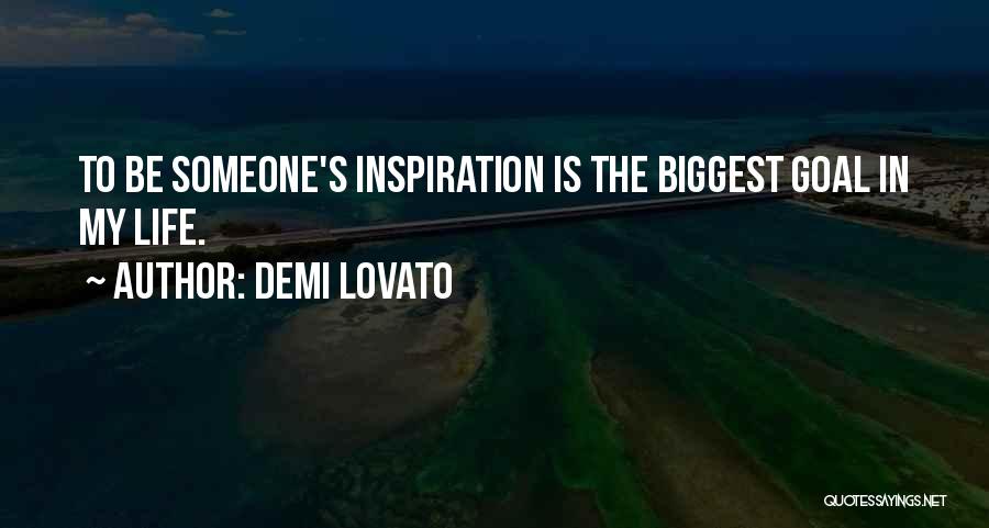 Demi Lovato Quotes: To Be Someone's Inspiration Is The Biggest Goal In My Life.