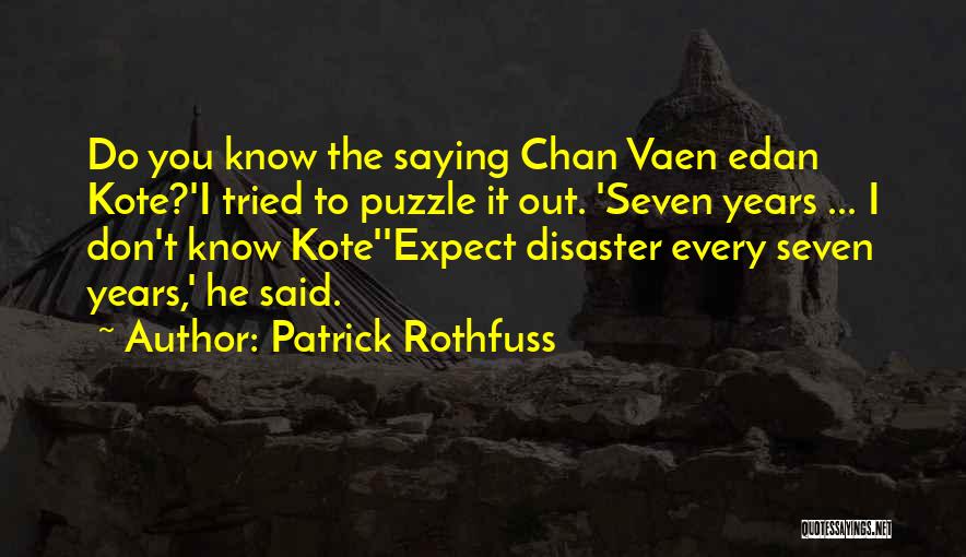 Patrick Rothfuss Quotes: Do You Know The Saying Chan Vaen Edan Kote?'i Tried To Puzzle It Out. 'seven Years ... I Don't Know
