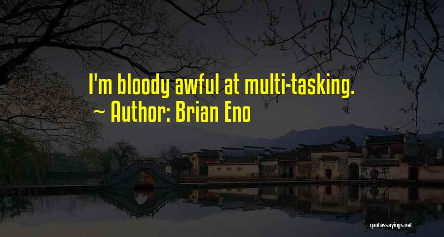 Brian Eno Quotes: I'm Bloody Awful At Multi-tasking.