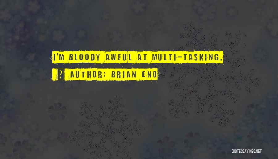 Brian Eno Quotes: I'm Bloody Awful At Multi-tasking.