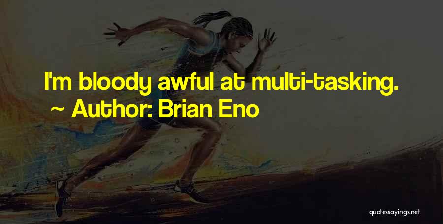 Brian Eno Quotes: I'm Bloody Awful At Multi-tasking.