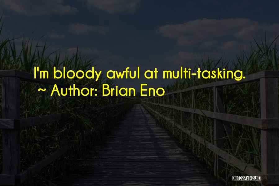 Brian Eno Quotes: I'm Bloody Awful At Multi-tasking.