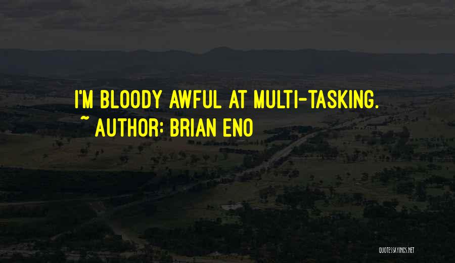 Brian Eno Quotes: I'm Bloody Awful At Multi-tasking.