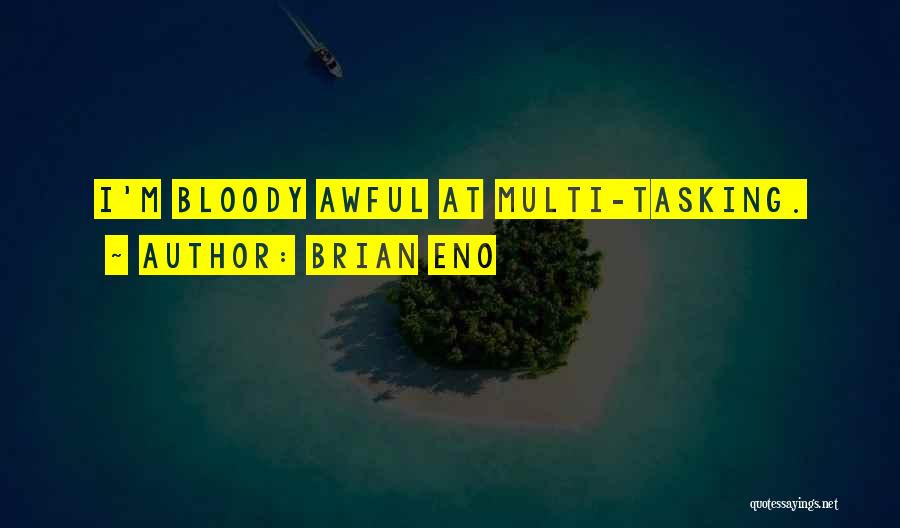 Brian Eno Quotes: I'm Bloody Awful At Multi-tasking.