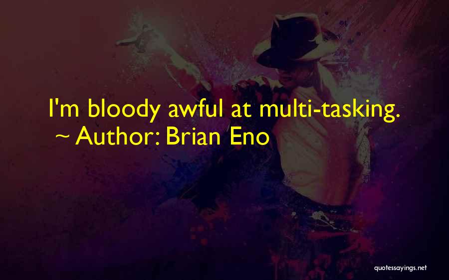 Brian Eno Quotes: I'm Bloody Awful At Multi-tasking.