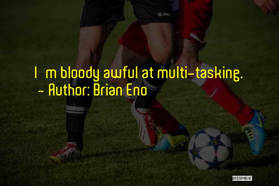 Brian Eno Quotes: I'm Bloody Awful At Multi-tasking.