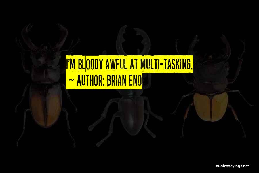 Brian Eno Quotes: I'm Bloody Awful At Multi-tasking.