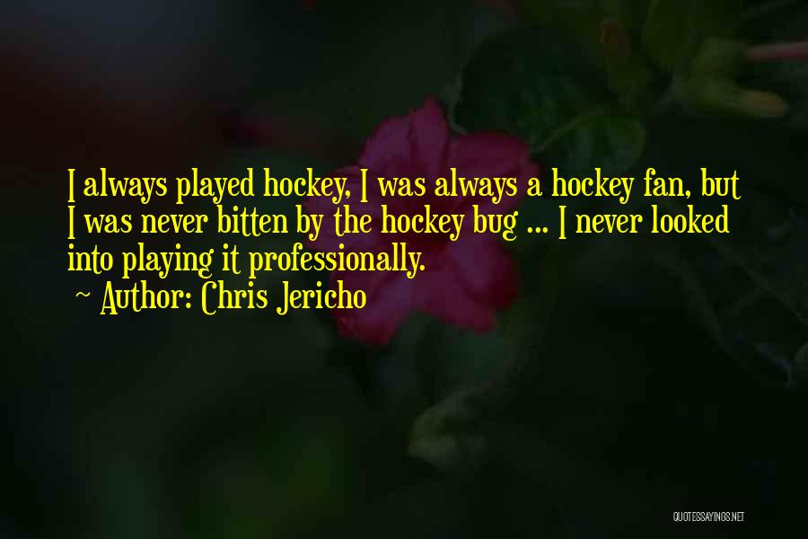 Chris Jericho Quotes: I Always Played Hockey, I Was Always A Hockey Fan, But I Was Never Bitten By The Hockey Bug ...