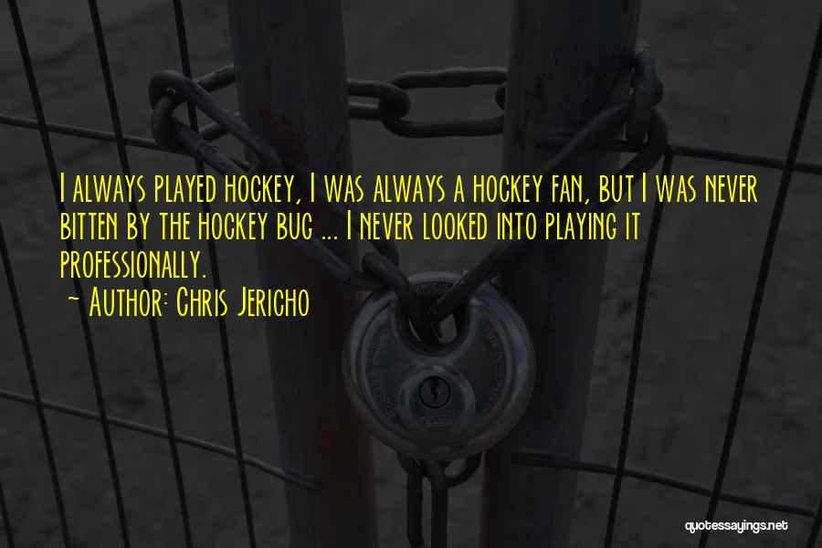 Chris Jericho Quotes: I Always Played Hockey, I Was Always A Hockey Fan, But I Was Never Bitten By The Hockey Bug ...