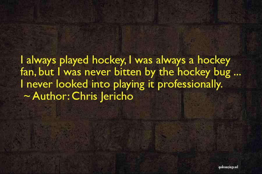 Chris Jericho Quotes: I Always Played Hockey, I Was Always A Hockey Fan, But I Was Never Bitten By The Hockey Bug ...