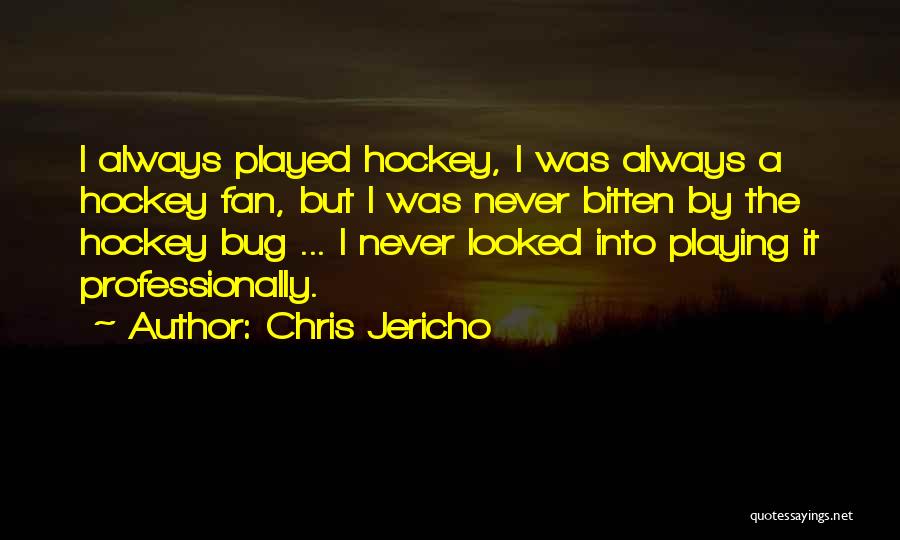 Chris Jericho Quotes: I Always Played Hockey, I Was Always A Hockey Fan, But I Was Never Bitten By The Hockey Bug ...