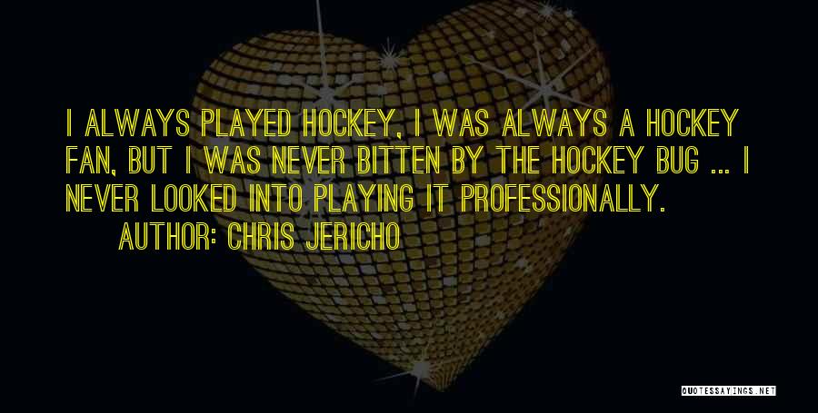 Chris Jericho Quotes: I Always Played Hockey, I Was Always A Hockey Fan, But I Was Never Bitten By The Hockey Bug ...