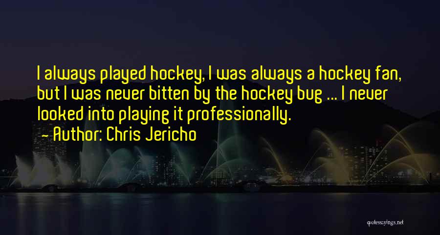 Chris Jericho Quotes: I Always Played Hockey, I Was Always A Hockey Fan, But I Was Never Bitten By The Hockey Bug ...