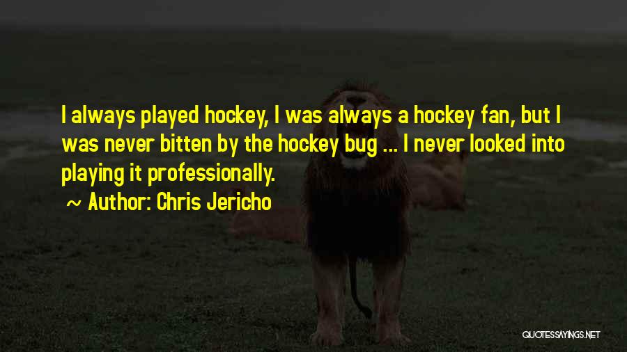Chris Jericho Quotes: I Always Played Hockey, I Was Always A Hockey Fan, But I Was Never Bitten By The Hockey Bug ...