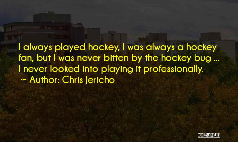 Chris Jericho Quotes: I Always Played Hockey, I Was Always A Hockey Fan, But I Was Never Bitten By The Hockey Bug ...