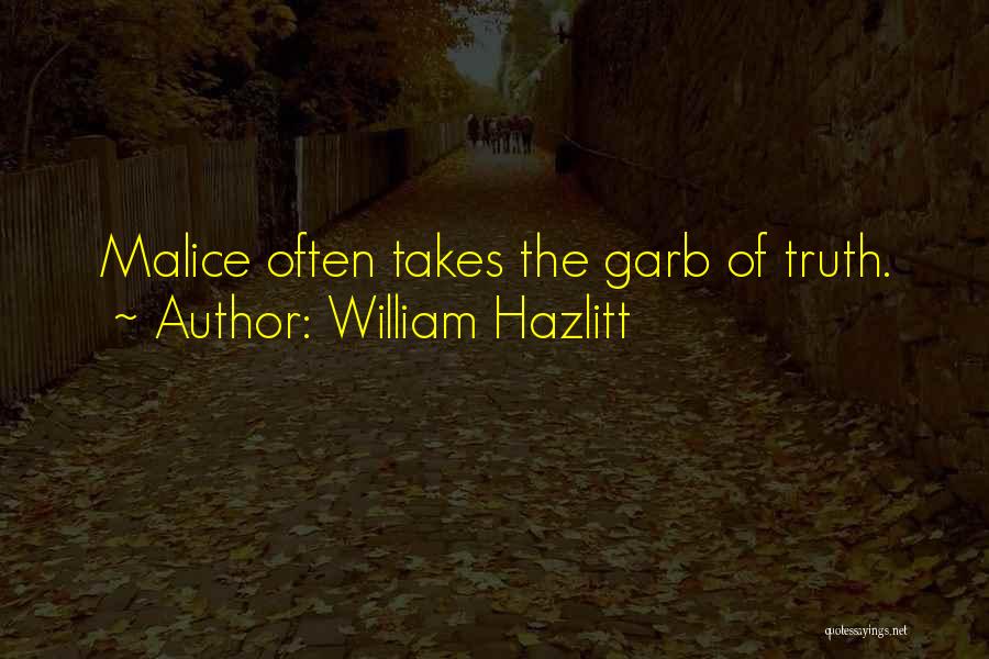 William Hazlitt Quotes: Malice Often Takes The Garb Of Truth.