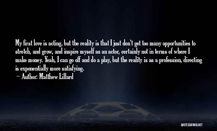 Matthew Lillard Quotes: My First Love Is Acting, But The Reality Is That I Just Don't Get Too Many Opportunities To Stretch, And