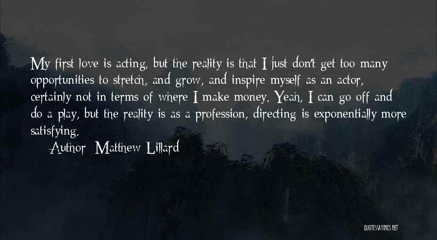 Matthew Lillard Quotes: My First Love Is Acting, But The Reality Is That I Just Don't Get Too Many Opportunities To Stretch, And