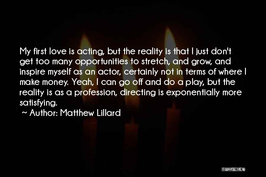 Matthew Lillard Quotes: My First Love Is Acting, But The Reality Is That I Just Don't Get Too Many Opportunities To Stretch, And