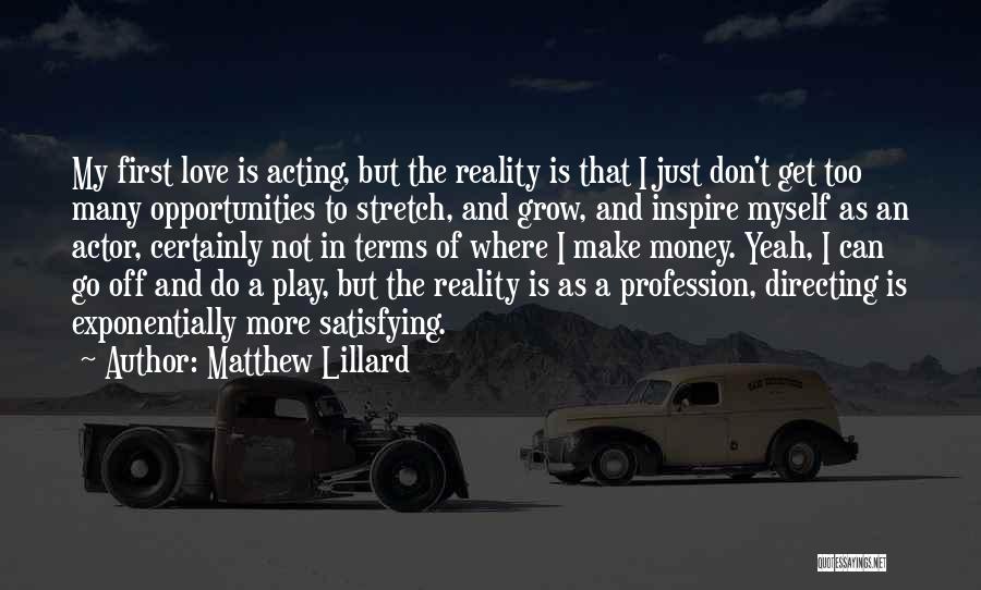 Matthew Lillard Quotes: My First Love Is Acting, But The Reality Is That I Just Don't Get Too Many Opportunities To Stretch, And