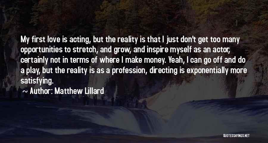 Matthew Lillard Quotes: My First Love Is Acting, But The Reality Is That I Just Don't Get Too Many Opportunities To Stretch, And