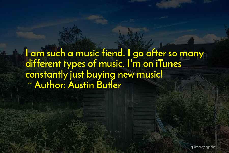 Austin Butler Quotes: I Am Such A Music Fiend. I Go After So Many Different Types Of Music. I'm On Itunes Constantly Just