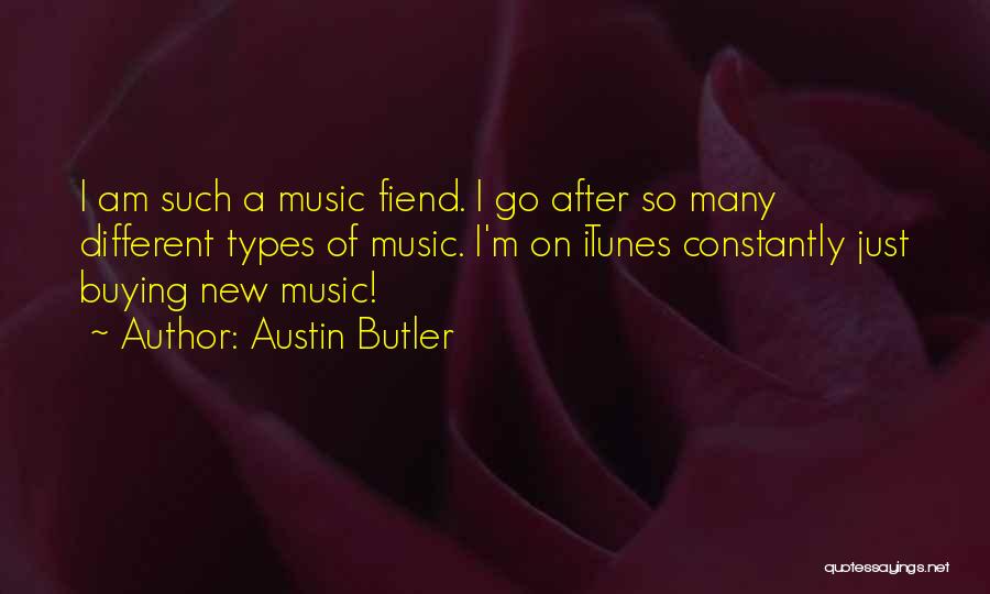 Austin Butler Quotes: I Am Such A Music Fiend. I Go After So Many Different Types Of Music. I'm On Itunes Constantly Just