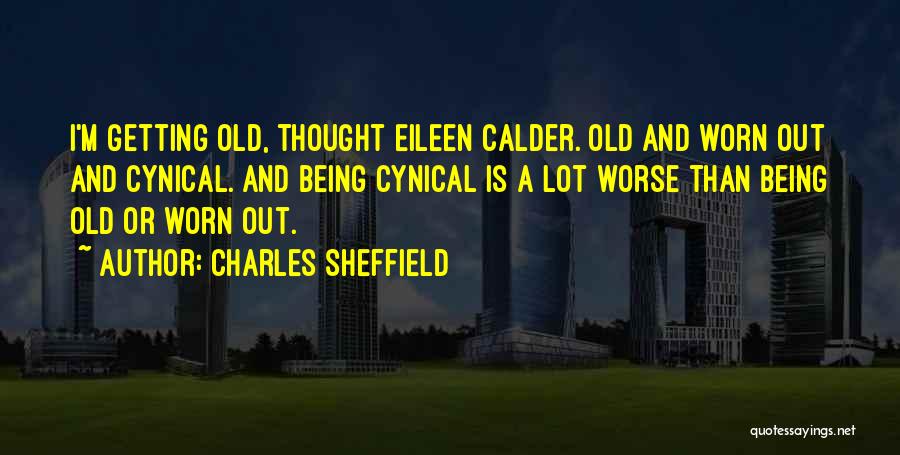 Charles Sheffield Quotes: I'm Getting Old, Thought Eileen Calder. Old And Worn Out And Cynical. And Being Cynical Is A Lot Worse Than