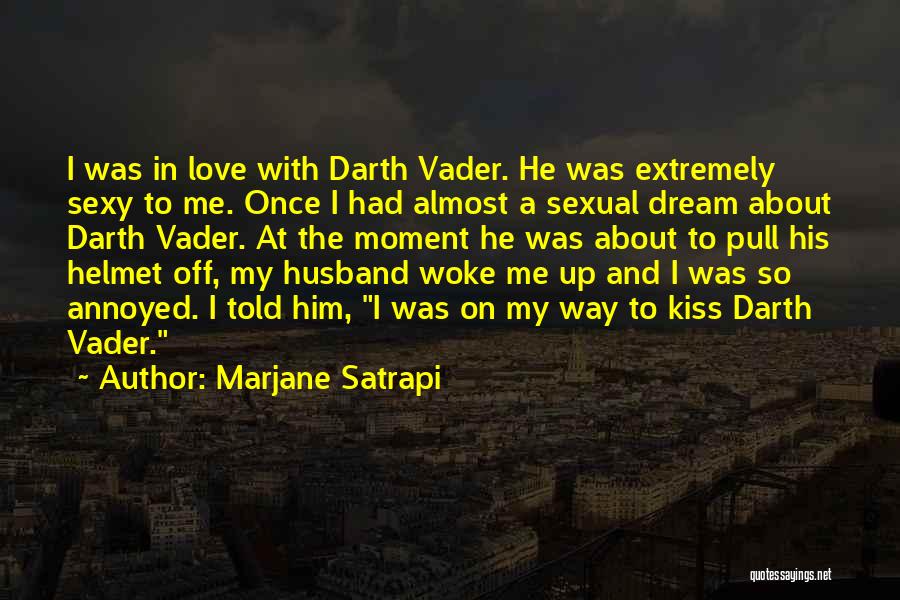 Marjane Satrapi Quotes: I Was In Love With Darth Vader. He Was Extremely Sexy To Me. Once I Had Almost A Sexual Dream