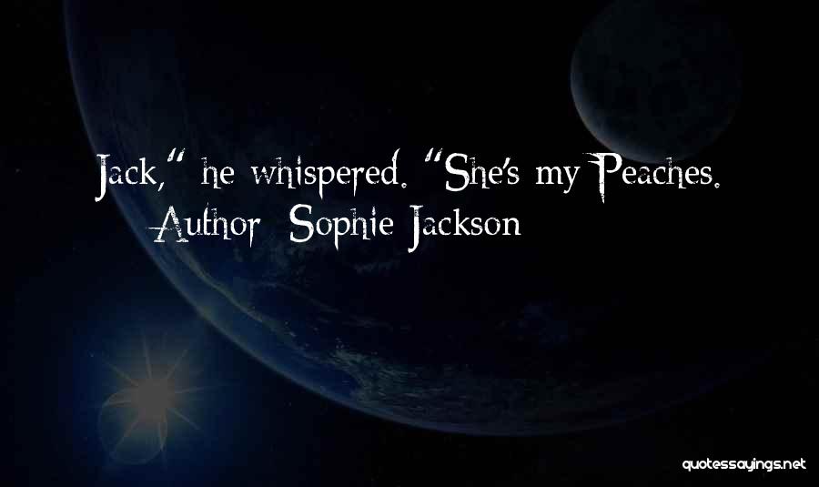 Sophie Jackson Quotes: Jack, He Whispered. She's My Peaches.