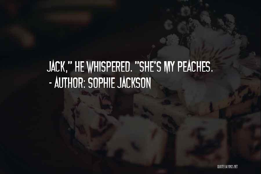 Sophie Jackson Quotes: Jack, He Whispered. She's My Peaches.