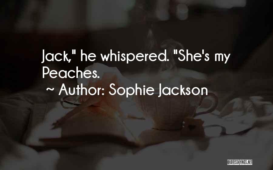 Sophie Jackson Quotes: Jack, He Whispered. She's My Peaches.