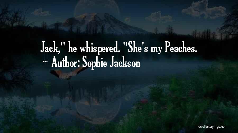 Sophie Jackson Quotes: Jack, He Whispered. She's My Peaches.