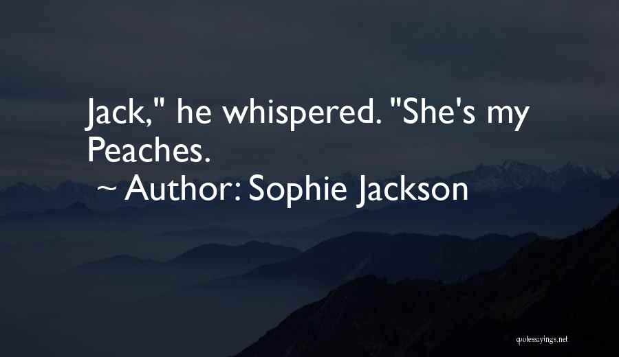 Sophie Jackson Quotes: Jack, He Whispered. She's My Peaches.