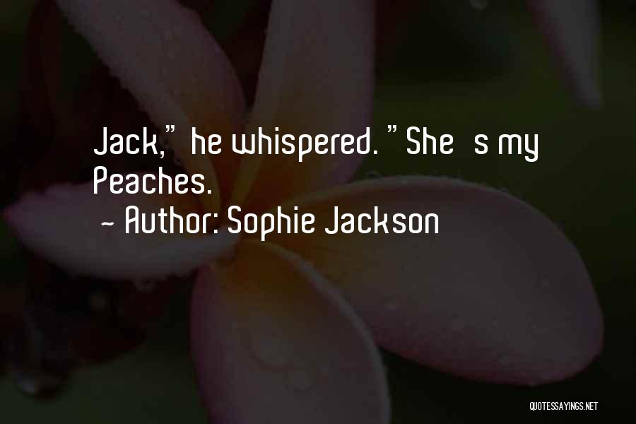 Sophie Jackson Quotes: Jack, He Whispered. She's My Peaches.
