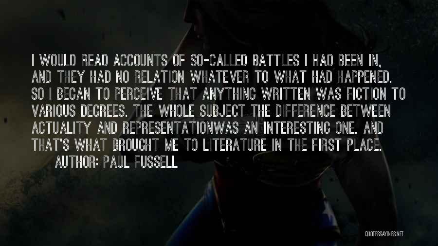 Paul Fussell Quotes: I Would Read Accounts Of So-called Battles I Had Been In, And They Had No Relation Whatever To What Had