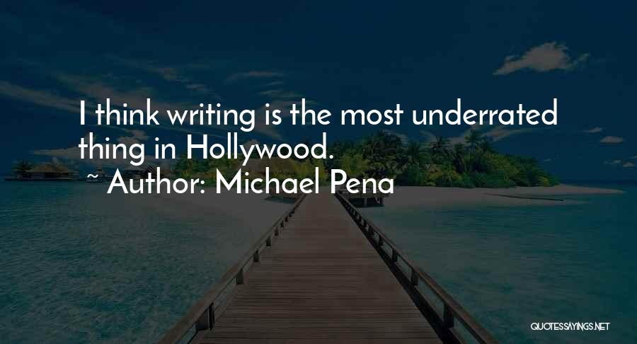 Michael Pena Quotes: I Think Writing Is The Most Underrated Thing In Hollywood.