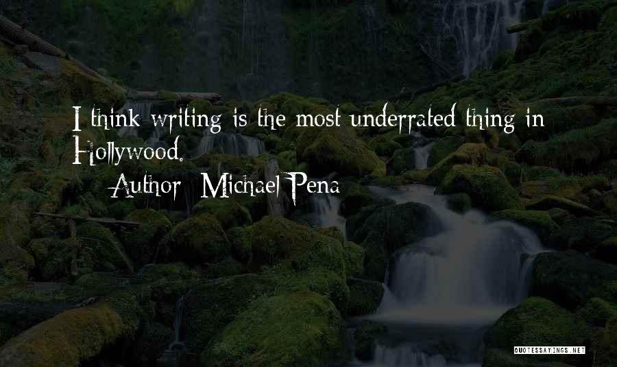 Michael Pena Quotes: I Think Writing Is The Most Underrated Thing In Hollywood.