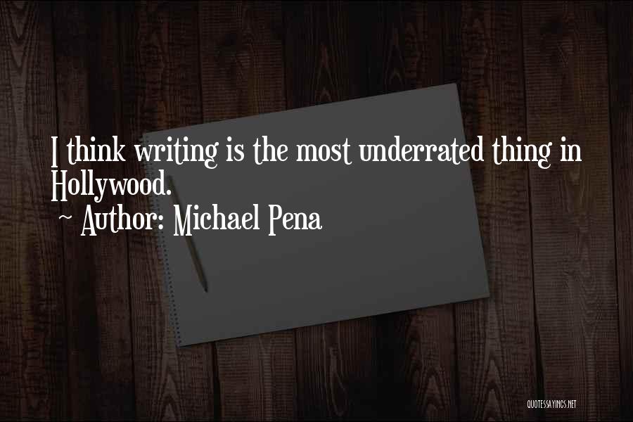 Michael Pena Quotes: I Think Writing Is The Most Underrated Thing In Hollywood.