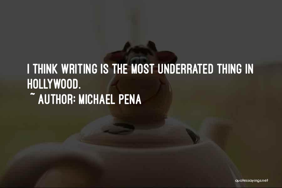 Michael Pena Quotes: I Think Writing Is The Most Underrated Thing In Hollywood.