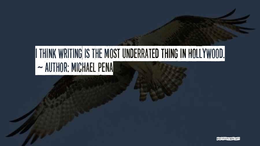 Michael Pena Quotes: I Think Writing Is The Most Underrated Thing In Hollywood.