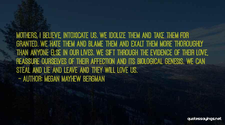 Megan Mayhew Bergman Quotes: Mothers, I Believe, Intoxicate Us. We Idolize Them And Take Them For Granted. We Hate Them And Blame Them And